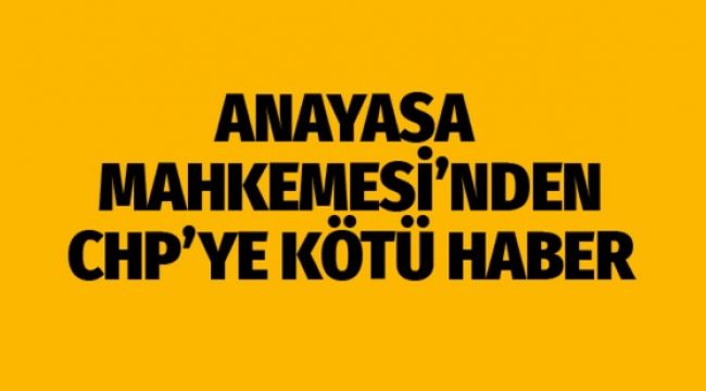 AYM'den CHP'nin başvurusuna red