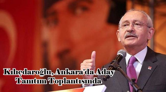 Kılıçdaroğlu, Ankara'da aday tanıtım toplantısında konuştu