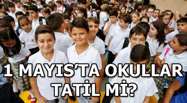 1 Mayıs'ta okullar tatil mi? 1 Mayıs resmi tatil mi?