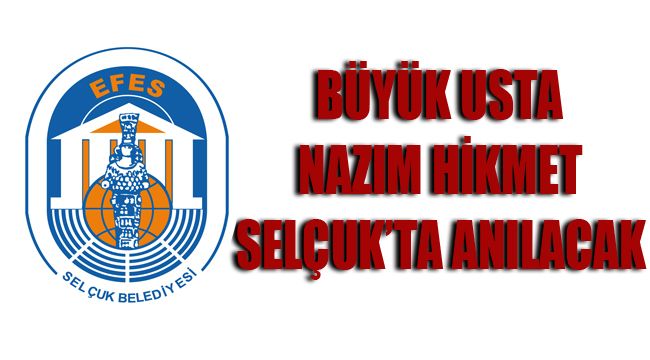 BÜYÜK USTA NAZIM HİKMET, SELÇUK’TA ANILACAK