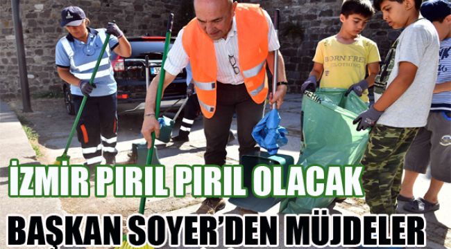 BAŞKAN SOYER: İZMİR PIRIL PIRIL OLACAK