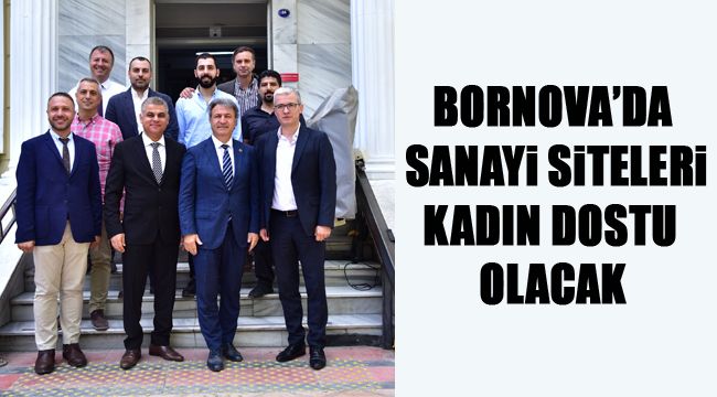 BORNOVA'DA SANAYİ SİTELERİ KADIN DOSTU OLACAK