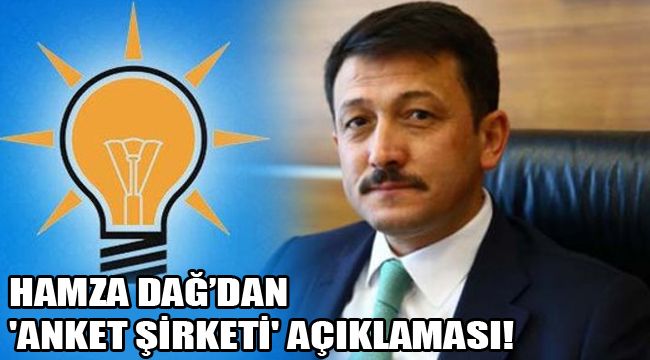 HAMZA DAĞ’DAN  'ANKET ŞİRKETİ' AÇIKLAMASI!