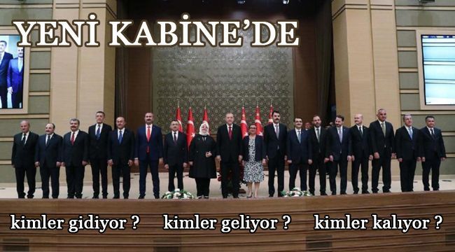 YENİ KABİNEDE KİMLER GİDİYOR KİMLER GELİYOR