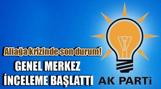 ALİAĞA KRİZİNDE SON DURUM! GENEL MERKEZ İNCELEME BAŞLATTI