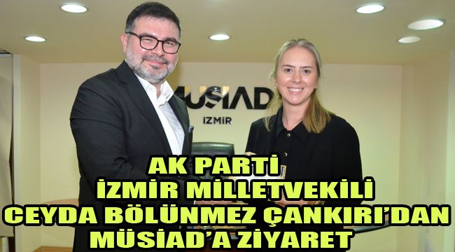 AK PARTİ İZMİR MİLLETVEKİLİ  CEYDA BÖLÜNMEZ ÇANKIRI’DAN MÜSİAD’A ZİYARET