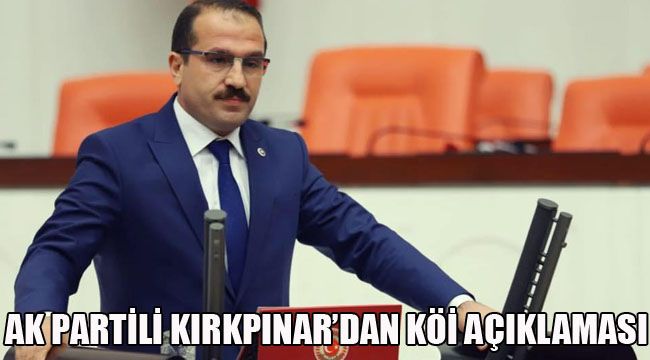 AK PARTİLİ KIRKPINAR'DAN KÖİ AÇIKLAMASI