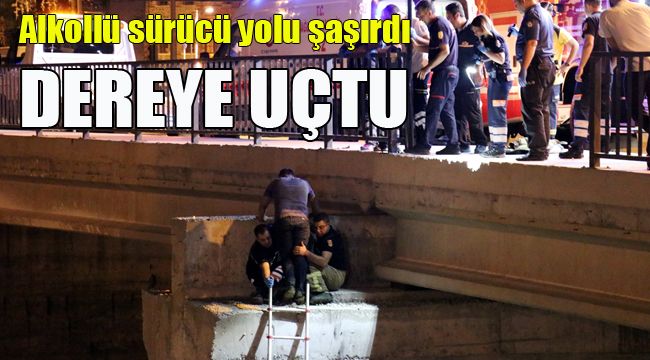 ALKOLLÜ SÜRÜCÜ YOLU ŞAŞIRDI DEREYE UÇTU