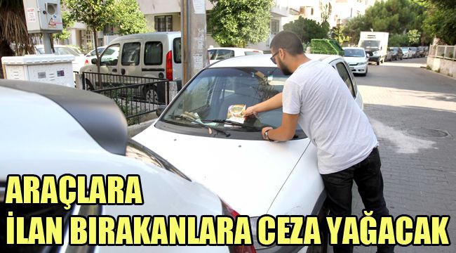 ARAÇLARA İLAN BIRAKANLARA CEZA YAĞACAK