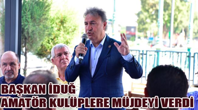 BAŞKAN İDUĞ AMATÖR KULÜPLERE MÜJDEYİ VERDİ