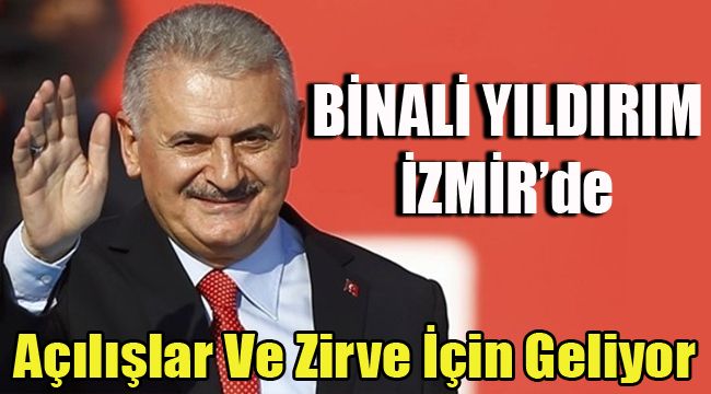 BİNALİ YILDIRIM AÇILIŞLAR VE ZİRVE İÇİN İZMİR'E  GELİYOR