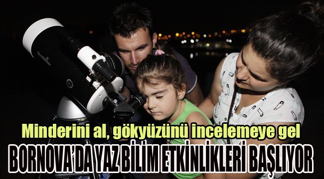 BORNOVA'DA YAZ BİLİM ETKİNLİKLERİ BAŞLIYOR: MİNDERİNİ AL, GÖKYÜZÜNÜ İNCELEMEYE GEL