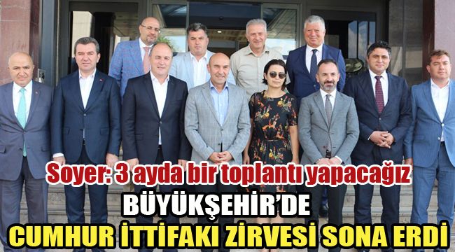 BÜYÜKŞEHİR’DE  CUMHUR İTTİFAKI ZİRVESİ SONA ERDİ