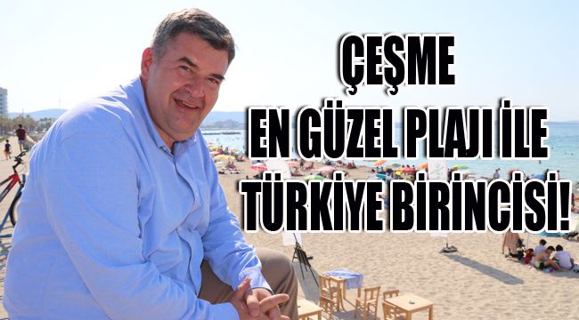 ÇEŞME EN GÜZEL PLAJI İLE TÜRKİYE BİRİNCİSİ!