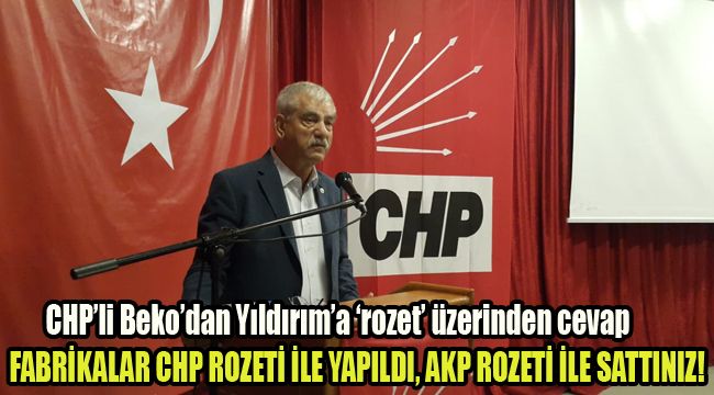 CHP’li Beko’dan Yıldırım’a ‘rozet’ üzerinden cevap: FABRİKALAR CHP ROZETİ İLE YAPILDI, AKP ROZETİ İLE SATTINIZ!