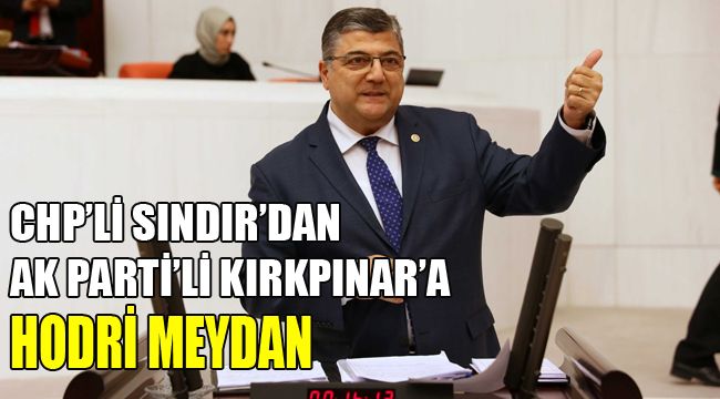 CHP'Lİ SINDIR'DAN AK PARTİ'Lİ KIRKPINAR'A HODRİ MEYDAN
