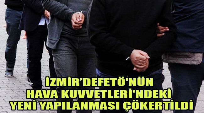 FETÖ'NÜN HAVA KUVVETLERİ'NDEKİ YENİ YAPILANMASI ÇÖKERTİLDİ