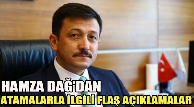 HAMZA DAĞ'DAN ATAMALARLA İLGİLİ FLAŞ AÇIKLAMALAR