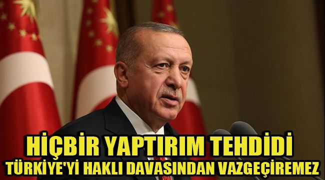 HİÇBİR YAPTIRIM TEHDİDİ TÜRKİYE'Yİ HAKLI DAVASINDAN VAZGEÇİREMEZ
