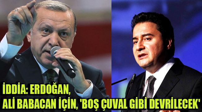 İDDİA: ERDOĞAN, ALİ BABACAN İÇİN, 'BOŞ ÇUVAL GİBİ DEVRİLECEK'