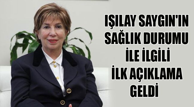 IŞILAY SAYGIN'IN SAĞLIK DURUMU İLE İLGİLİ İLK AÇIKLAMA GELDİ