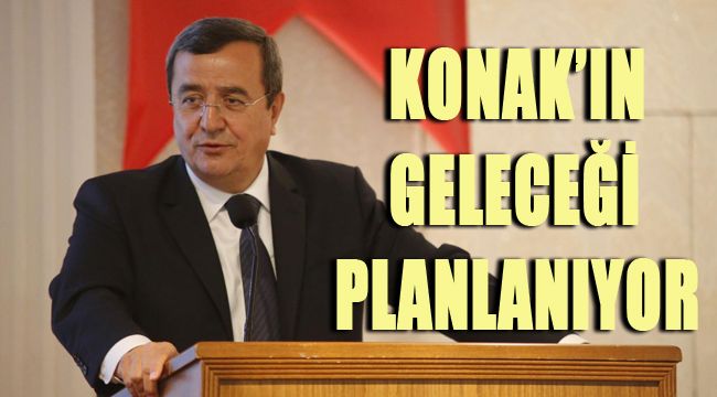 KONAK’IN GELECEĞİ PLANLANIYOR