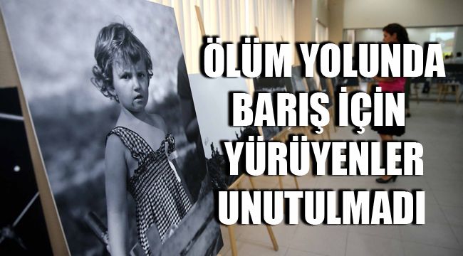 ÖLÜM YOLUNDA BARIŞ İÇİN YÜRÜYENLER UNUTULMADI