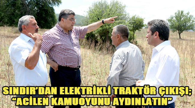 SINDIR'DAN ELEKTRİKLİ TRAKTÖR ÇIKIŞI; "ACİLEN KAMUOYUNU AYDINLATIN"