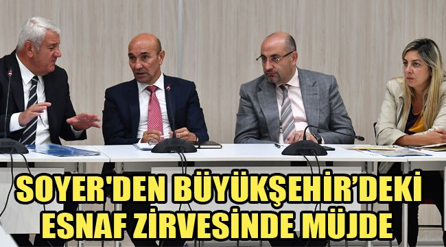 SOYER'DEN BÜYÜKŞEHİR’DEKİ ESNAF ZİRVESİNDE MÜJDE