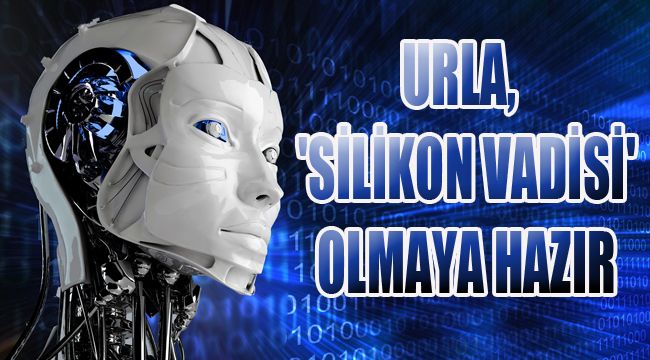 URLA, 'SİLİKON VADİSİ' OLMAYA HAZIR