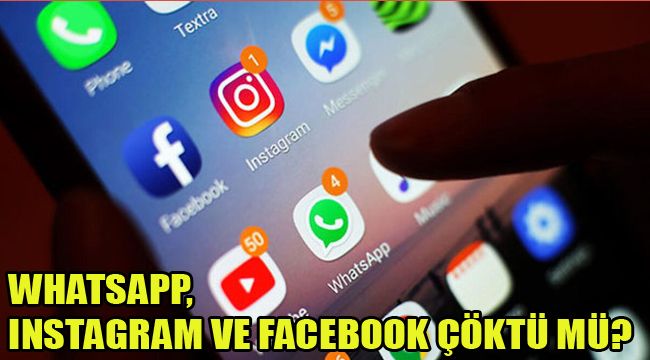WHATSAPP, INSTAGRAM VE FACEBOOK ÇÖKTÜ MÜ?