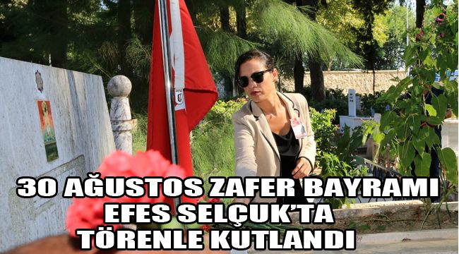30 AĞUSTOS ZAFER BAYRAMI EFES SELÇUK’TA TÖRENLE KUTLANDI