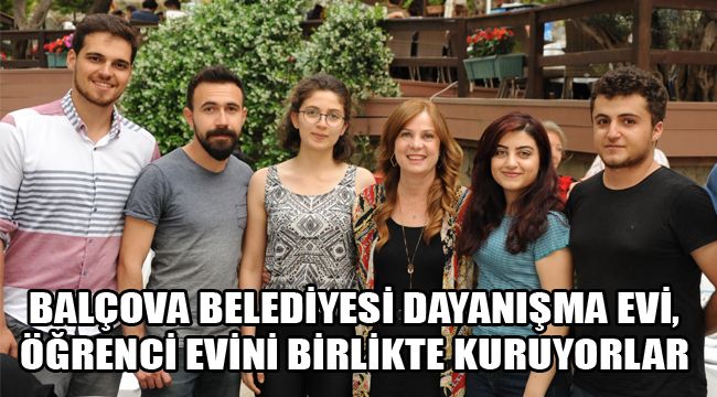 BALÇOVA BELEDİYESİ DAYANIŞMA EVİ, ÖĞRENCİ EVİNİ BİRLİKTE KURUYORLAR