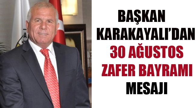 BAŞKAN KARAKAYALI’DAN 30 AĞUSTOS ZAFER BAYRAMI MESAJI