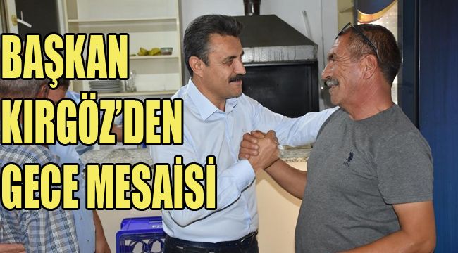 BAŞKAN KIRGÖZ’DEN GECE MESAİSİ