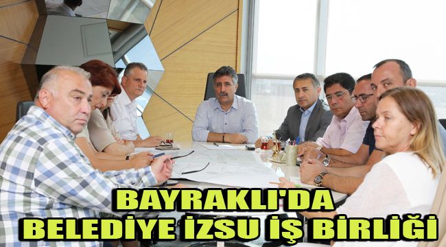 BAYRAKLI'DA BELEDİYE İZSU İŞ BİRLİĞİ