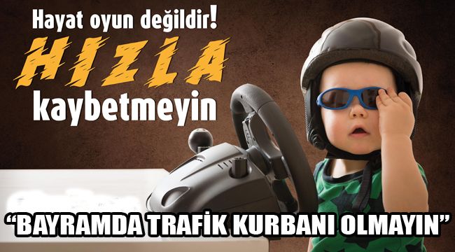 “BAYRAMDA TRAFİK KURBANI OLMAYIN”