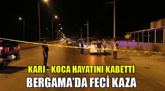 BERGAMA'DA FECİ KAZA, KARI-KOCA HAYATINI KAYBETTİ
