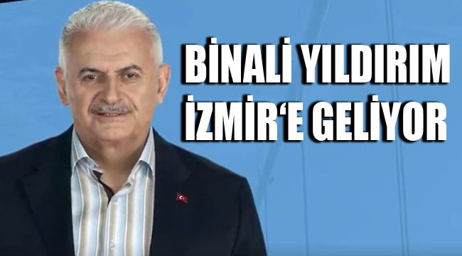 BİNALİ YILDIRIM İZMİR‘E GELİYOR