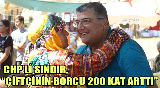 CHP’Lİ SINDIR, “ÇİFTÇİNİN BORCU 200 KAT ARTTI”