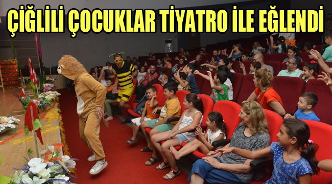ÇİĞLİLİ ÇOCUKLAR TİYATRO İLE EĞLENDİ