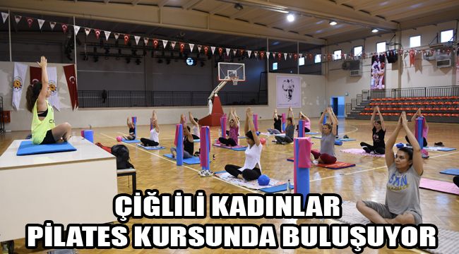 ÇİĞLİLİ KADINLAR PİLATES KURSUNDA BULUŞUYOR