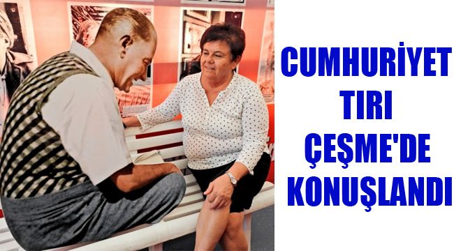 CUMHURİYET TIRI ÇEŞME'DE KONUŞLANDI