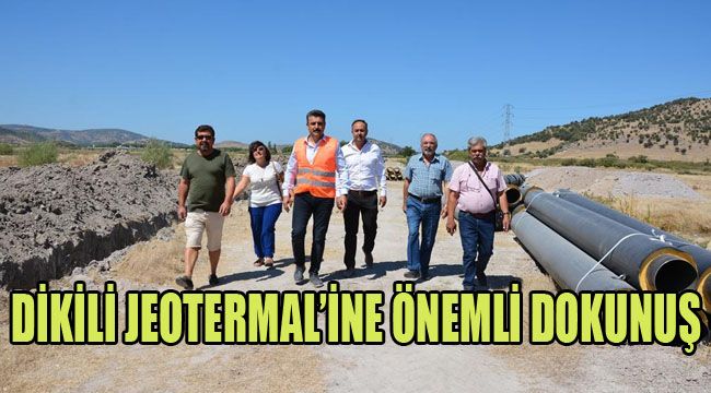 DİKİLİ JEOTERMAL’İNE ÖNEMLİ DOKUNUŞ