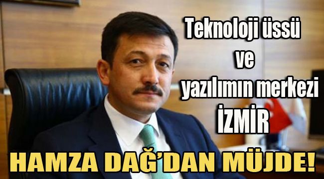 HAMZA DAĞ'DAN MÜJDE! TEKNOLOJi VE YAZILIMIN MERKEZİ İZMİR