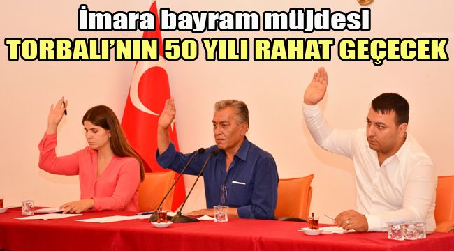 İMARA BAYRAM MÜJDESİ TORBALI’NIN 50 YILI RAHAT GEÇECEK