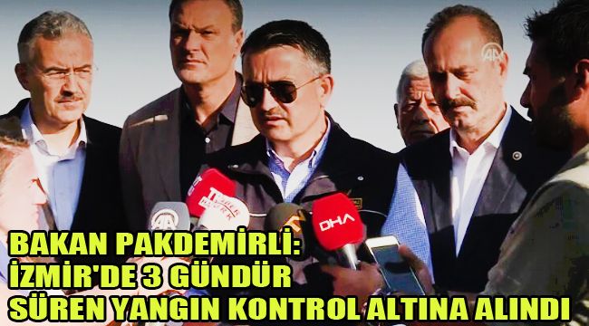 İZMİR'DE 3 GÜNDÜR SÜREN YANGIN KONTROL ALTINA ALINDI