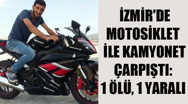 İZMİR'DE MOTOSİKLET İLE KAMYONET ÇARPIŞTI: 1 ÖLÜ, 1 YARALI