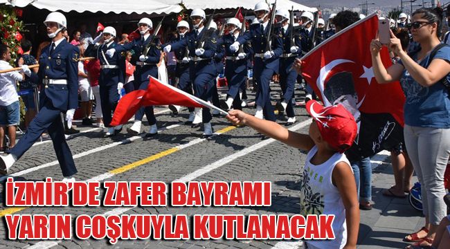 İZMİR’DE ZAFER BAYRAMI YARIN COŞKUYLA KUTLANACAK