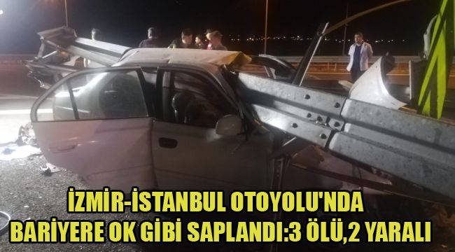 İZMİR-İSTANBUL OTOYOLU'NDA BARİYERE OK GİBİ SAPLANDI:3 ÖLÜ,2 YARALI